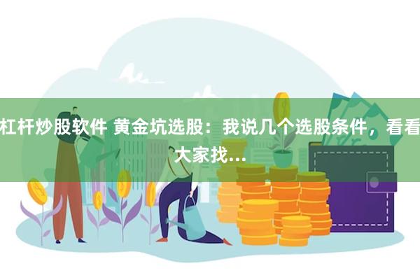 杠杆炒股软件 黄金坑选股：我说几个选股条件，看看大家找...