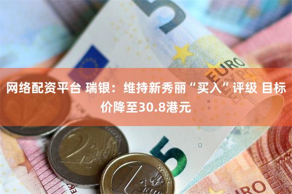 网络配资平台 瑞银：维持新秀丽“买入”评级 目标价降至30.8港元