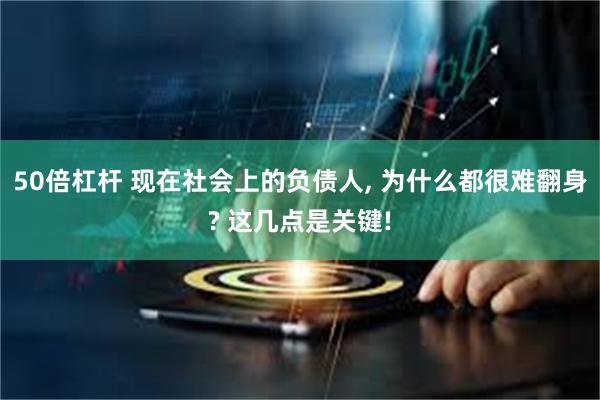 50倍杠杆 现在社会上的负债人, 为什么都很难翻身? 这几点是关键!