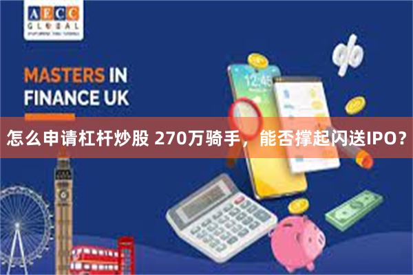 怎么申请杠杆炒股 270万骑手，能否撑起闪送IPO？