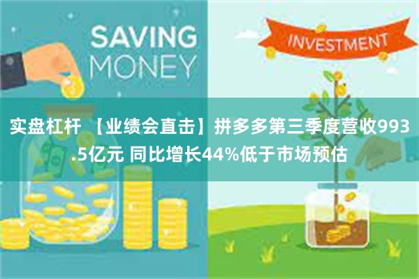 实盘杠杆 【业绩会直击】拼多多第三季度营收993.5亿元 同比增长44%低于市场预估
