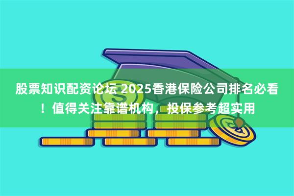股票知识配资论坛 2025香港保险公司排名必看！值得关注靠谱机构，投保参考超实用